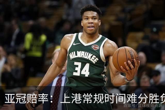 亚冠赔率：上港常规时间难分胜负 1-1成最热比分