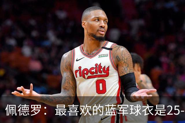 佩德罗：最喜欢的蓝军球衣是25-26黑色，新赛季的复古款也很不错