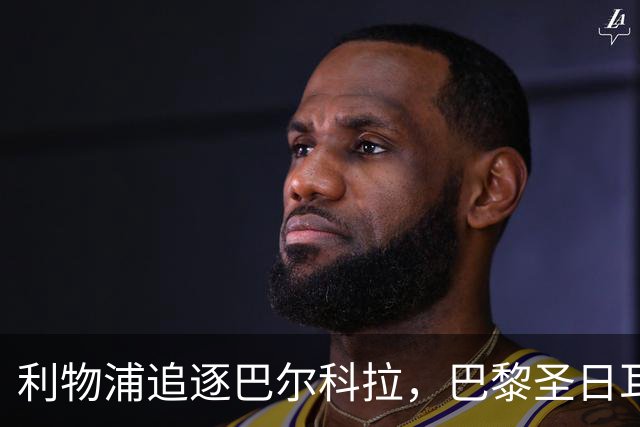利物浦追逐巴尔科拉，巴黎圣日耳曼要价1.45亿英镑