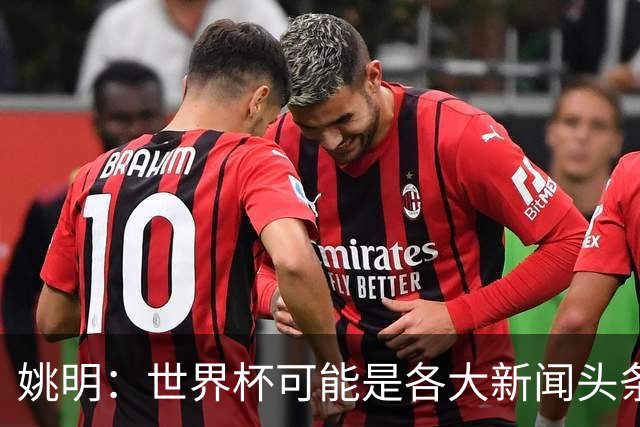 姚明：世界杯可能是各大新闻头条 但篮球在中国受欢迎程度可以比肩足球