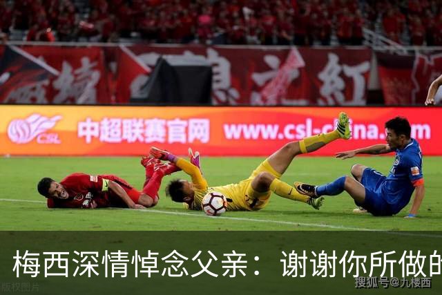 梅西深情悼念父亲：谢谢你所做的一切，我爱你，爸爸