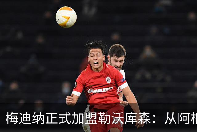 梅迪纳正式加盟勒沃库森：从阿根廷国脚到药厂新星的转变之路
