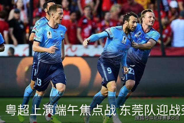 粤超上演端午焦点战 东莞队迎战劲敌梅州队