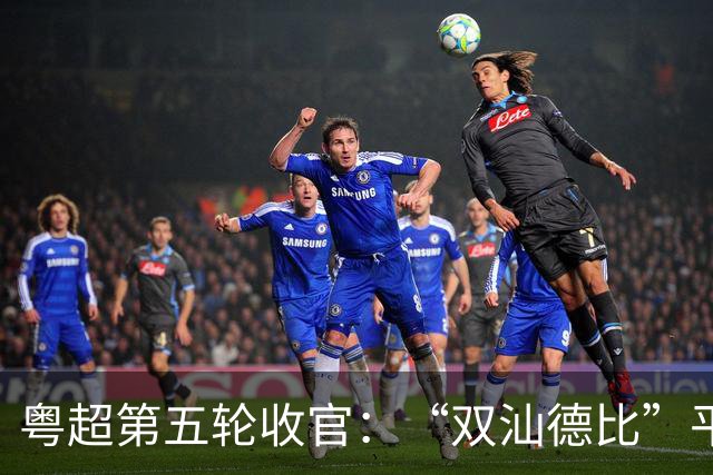 粤超第五轮收官：“双汕德比”平分秋色，广州梅州均获大胜