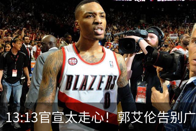 13:13官宣太走心！郭艾伦告别广州，下家悬念拉满，或重返辽篮？