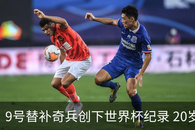 9号替补奇兵创下世界杯纪录 20岁247天曼赞比神级发挥